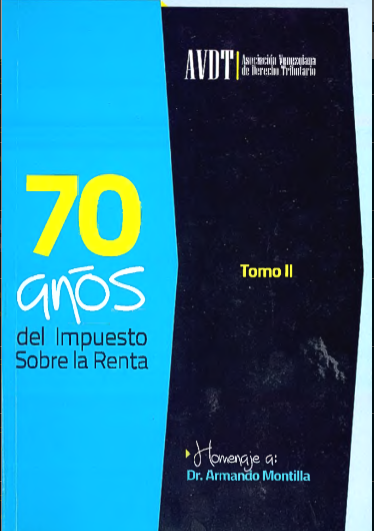 AA.VV., 70 años del impuesto sobre la renta en Venezuela. Homenaje al Dr. Armando Montilla. Tomo II. Memorias de las XII Jornadas Venezolanas de Derecho Tributario, Asociación Venezolana de Derecho Tributario, Caracas, 2013.